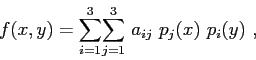 \begin{displaymath}
f(x,y) = \displaystyle{\sum\limits_{i=1}^{3}} \displaystyle{\sum\limits_{j=1}^{3}} a_{ij} p_j(x) p_i(y) ,
\end{displaymath}
