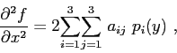 \begin{displaymath}
\frac{\partial^2f}{\partial x^2} =
2 \displaystyle{\sum\lim...
...}} \displaystyle{\sum\limits_{j=1}^{3}} a_{ij} p_i(y) ,
\end{displaymath}