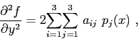 \begin{displaymath}
\frac{\partial^2f}{\partial y^2} =
2 \displaystyle{\sum\lim...
...}} \displaystyle{\sum\limits_{j=1}^{3}} a_{ij} p_j(x) ,
\end{displaymath}