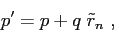 \begin{displaymath}p' = p + q \; \tilde{r}_n  , \end{displaymath}