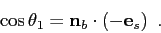 \begin{displaymath}\cos\theta_1 = \mbox{$\mathbf{n}$}_b\cdot\left( -\mbox{$\mathbf{e}$}_{s} \right)  . \end{displaymath}