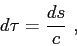 \begin{displaymath}
d\tau = \frac{ds}{c}  ,
\end{displaymath}