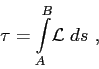 \begin{displaymath}
\tau = \displaystyle{ \int\limits_{A}^{B}} {\cal L} \; {ds}  ,
\end{displaymath}