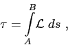 \begin{displaymath}
\tau = \displaystyle{ \int\limits_{A}^{B}} {\cal L} \; {ds} ,
\end{displaymath}