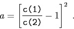 \begin{displaymath}a = \left[ \frac {\makebox{\texttt{c(1)}}}{\makebox{\texttt{c(2)}}} - 1 \right] ^2  . \end{displaymath}