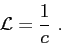 \begin{displaymath}
{\cal L} = \frac{1}{c}  .
\end{displaymath}