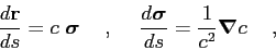 \begin{displaymath}
\frac{d\mbox{$\mathbf{r}$}}{ds} = c \; \mbox{\boldmath$\sigm...
...$}}{ds} = \frac {1}{c^2}\mbox{\boldmath$\nabla$}c \hskip5mm ,
\end{displaymath}