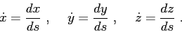 \begin{displaymath}
\dot{x} = \frac{dx}{ds}  , \hskip5mm
\dot{y} = \frac{dy}{ds}  , \hskip5mm
\dot{z} = \frac{dz}{ds}  .
\end{displaymath}