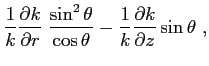 $\displaystyle \frac {1}{k} \frac{\partial{k}}{\partial{r}} \; \frac {\sin^2\theta}{\cos\theta} - \frac {1}{k} \frac{\partial{k}}{\partial{z}}\sin\theta  ,$