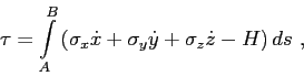 \begin{displaymath}
\tau = \displaystyle{ \int\limits_{A}^{B}} \left( \sigma_x \dot{x} + \sigma_y \dot{y} + \sigma_z \dot{z} - H \right) ds ,
\end{displaymath}