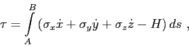 \begin{displaymath}
\tau = \displaystyle{ \int\limits_{A}^{B}} \left( \sigma_x \dot{x} + \sigma_y \dot{y} + \sigma_z \dot{z} - H \right) ds  ,
\end{displaymath}