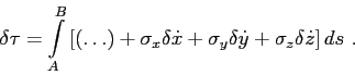 \begin{displaymath}
\delta\tau = \displaystyle{ \int\limits_{A}^{B}}
\left[ \le...
...gma_y \delta\dot{y} + \sigma_z \delta\dot{z}
\right] ds  .
\end{displaymath}