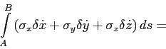 \begin{displaymath}\displaystyle{ \int\limits_{A}^{B}} \left( \sigma_x \delta\do...
...+ \sigma_y \delta\dot{y} + \sigma_z \delta\dot{z} \right) ds = \end{displaymath}