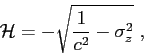 \begin{displaymath}
{\cal H} = -\sqrt{ \frac{1}{c^2} - \sigma_z^2 } ,
\end{displaymath}