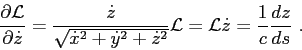 \begin{displaymath}
\frac{\partial{{\cal L}}}{\partial{\dot{z}}} = \frac{\dot{z}...
...}} {\cal L} = {\cal L}\dot{z} =
\frac{1}{c}\frac{dz}{ds}  .
\end{displaymath}