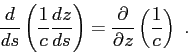 \begin{displaymath}
\frac{d}{ds}\left( \frac{1}{c}\frac{dz}{ds} \right) = \frac{\partial{}}{\partial{z}}\left( \frac{1}{c} \right) .
\end{displaymath}