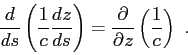 \begin{displaymath}
\frac{d}{ds}\left( \frac{1}{c}\frac{dz}{ds} \right) = \frac{\partial{}}{\partial{z}}\left( \frac{1}{c} \right)  .
\end{displaymath}