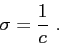 \begin{displaymath}
\sigma = \frac{1}{c}  .
\end{displaymath}