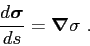 \begin{displaymath}
\frac{d\mbox{\boldmath$\sigma$}}{ds} = \mbox{\boldmath$\nabla$}\sigma  .
\end{displaymath}