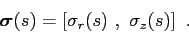 \begin{displaymath}\mbox{\boldmath$\sigma$}(s) = \left[ \sigma_r(s)  ,  \sigma_z(s) \right]  . \end{displaymath}