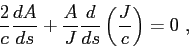 \begin{displaymath}
\frac {2}{c} \frac{dA}{ds} + \frac {A}{J}\frac{d}{ds}\left( \frac {J}{c} \right) = 0 ,
\end{displaymath}
