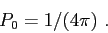 \begin{displaymath}P_0 = 1/(4\pi)  . \end{displaymath}