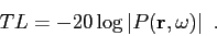 \begin{displaymath}
TL = -20\log\left\vert P(\mbox{$\mathbf{r}$},\omega ) \right\vert  .
\end{displaymath}