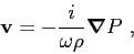 \begin{displaymath}
{\mbox{$\mathbf{v}$}} = -\frac{i}{\omega \rho}{\mbox{\boldmath$\nabla$}} P  ,
\end{displaymath}