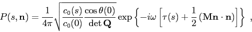 \begin{displaymath}
P(s,\mbox{$\mathbf{n}$}) = \frac {1}{4\pi} \sqrt{ \frac {c_0...
...hbf{n}$}\cdot\mbox{$\mathbf{n}$} \right) \right] \right\}  ,
\end{displaymath}